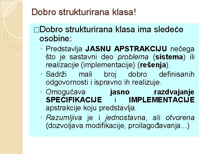 Dobro strukturirana klasa! �Dobro strukturirana klasa ima sledeće osobine: ◦ Predstavlja JASNU APSTRAKCIJU nečega