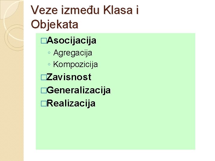 Veze između Klasa i Objekata �Asocija ◦ Agregacija ◦ Kompozicija �Zavisnost �Generalizacija �Realizacija 