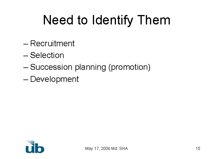 Need to Identify Them – Recruitment – Selection – Succession planning (promotion) – Development