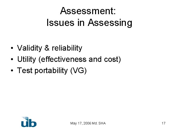 Assessment: Issues in Assessing • Validity & reliability • Utility (effectiveness and cost) •