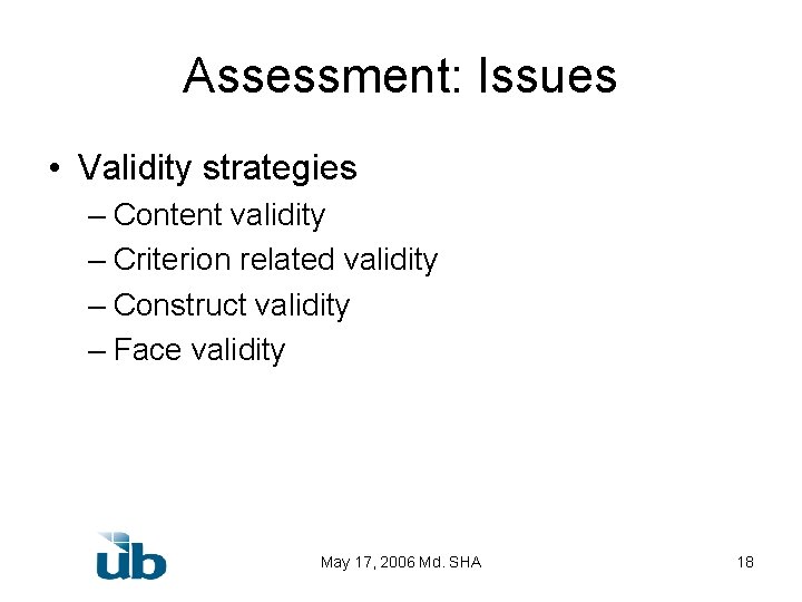 Assessment: Issues • Validity strategies – Content validity – Criterion related validity – Construct