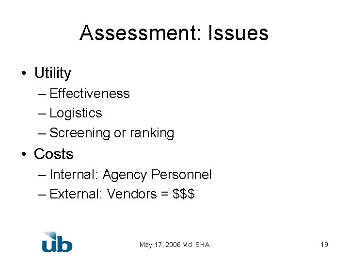 Assessment: Issues • Utility – Effectiveness – Logistics – Screening or ranking • Costs