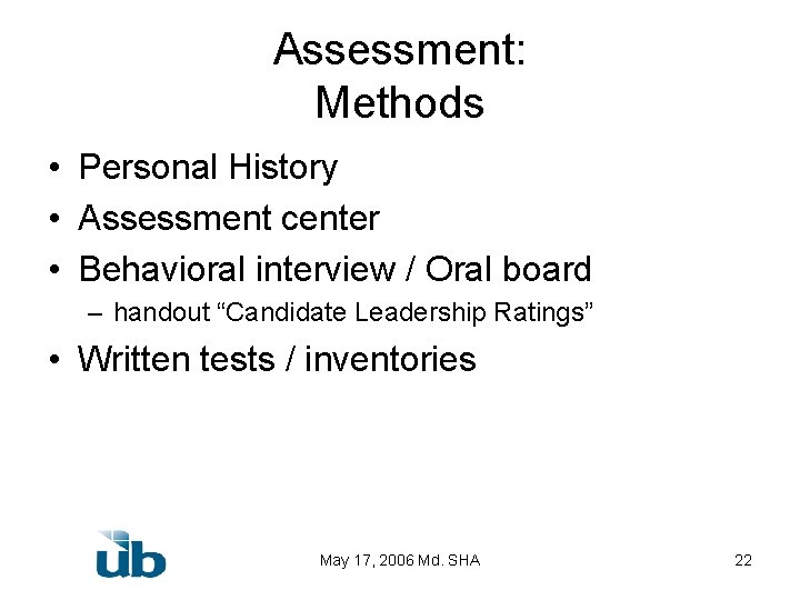 Assessment: Methods • Personal History • Assessment center • Behavioral interview / Oral board