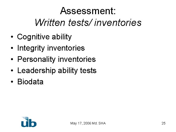 Assessment: Written tests/ inventories • • • Cognitive ability Integrity inventories Personality inventories Leadership