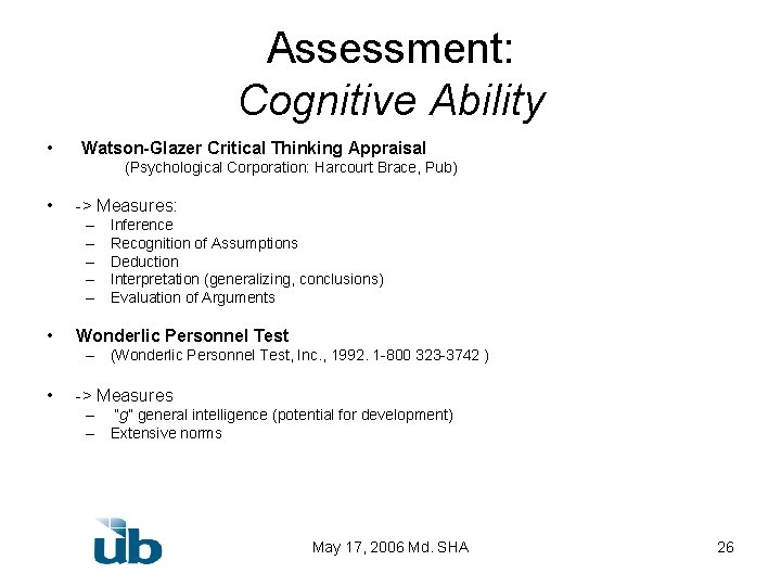 Assessment: Cognitive Ability • Watson-Glazer Critical Thinking Appraisal (Psychological Corporation: Harcourt Brace, Pub) •