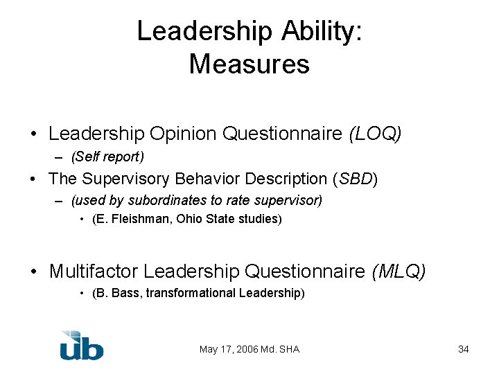 Leadership Ability: Measures • Leadership Opinion Questionnaire (LOQ) – (Self report) • The Supervisory