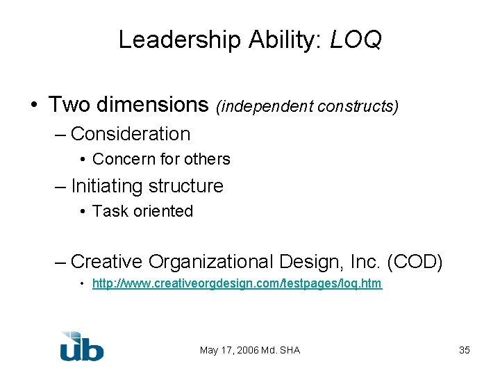 Leadership Ability: LOQ • Two dimensions (independent constructs) – Consideration • Concern for others
