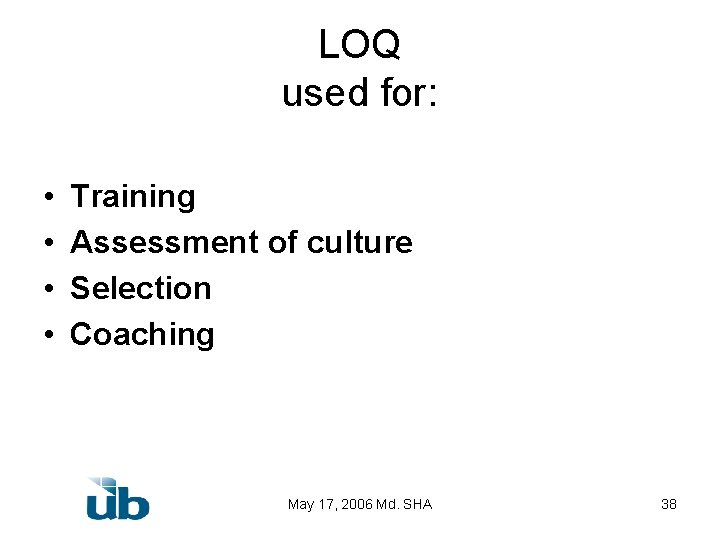 LOQ used for: • • Training Assessment of culture Selection Coaching May 17, 2006