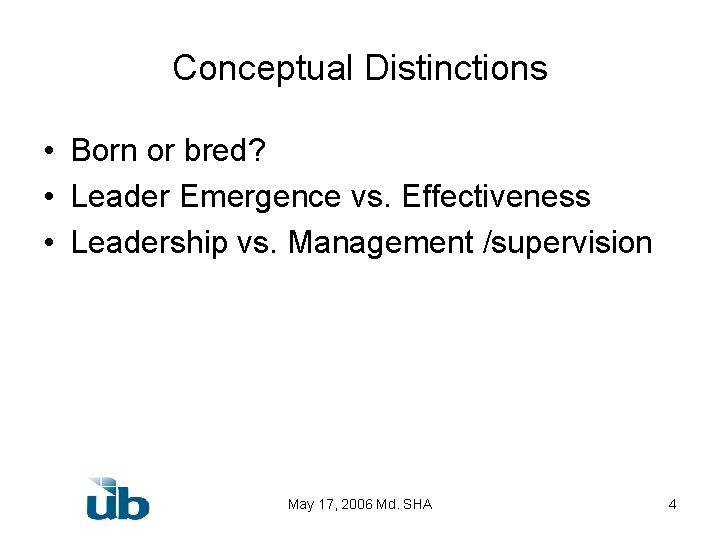 Conceptual Distinctions • Born or bred? • Leader Emergence vs. Effectiveness • Leadership vs.