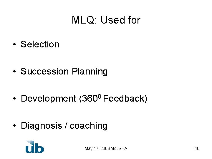 MLQ: Used for • Selection • Succession Planning • Development (3600 Feedback) • Diagnosis
