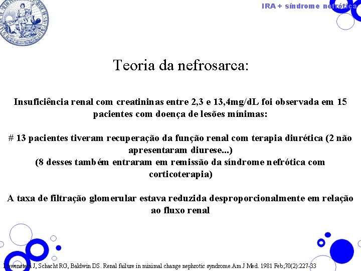 IRA + síndrome nefrótica Teoria da nefrosarca: Insuficiência renal com creatininas entre 2, 3 IRA + síndrome nefrótica Teoria da nefrosarca: Insuficiência renal com creatininas entre 2, 3