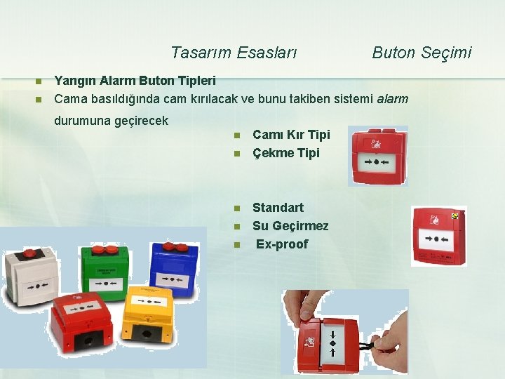 Tasarım Esasları n n Buton Seçimi Yangın Alarm Buton Tipleri Cama basıldığında cam kırılacak