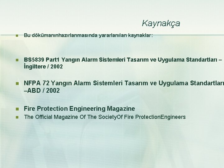 Kaynakça n Bu dökümanınhazırlanmasında yararlanılan kaynaklar: n BS 5839 Part 1 Yangın Alarm Sistemleri