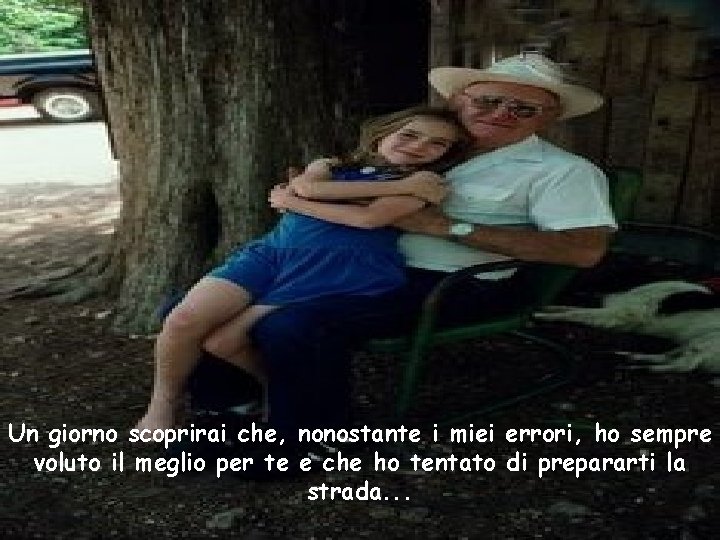 Un giorno scoprirai che, nonostante i miei errori, ho sempre voluto il meglio per