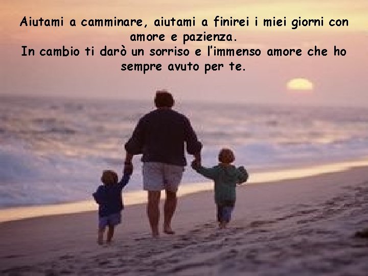 Aiutami a camminare, aiutami a finirei i miei giorni con amore e pazienza. In