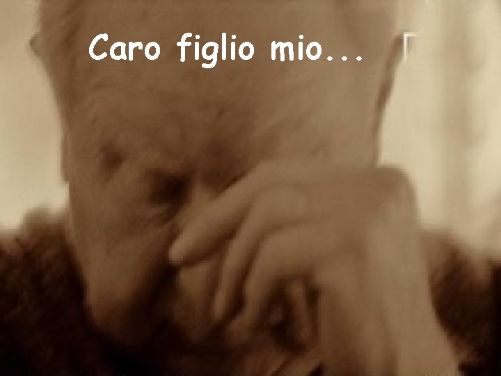 Caro figlio mio. . . 