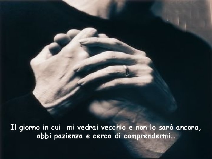 Il giorno in cui mi vedrai vecchio e non lo sarò ancora, abbi pazienza