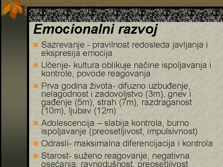 Emocionalni razvoj n Sazrevanje - pravilnost redosleda javljanja i n n n ekspresija emocija