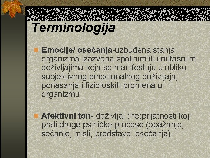 Terminologija n Emocije/ osećanja-uzbuđena stanja organizma izazvana spoljnim ili unutašnjim doživljajima koja se manifestuju