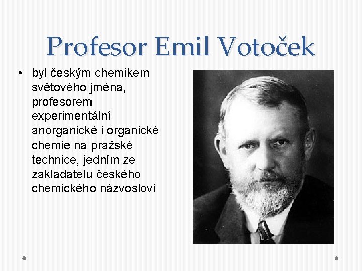 Profesor Emil Votoček • byl českým chemikem světového jména, profesorem experimentální anorganické i organické