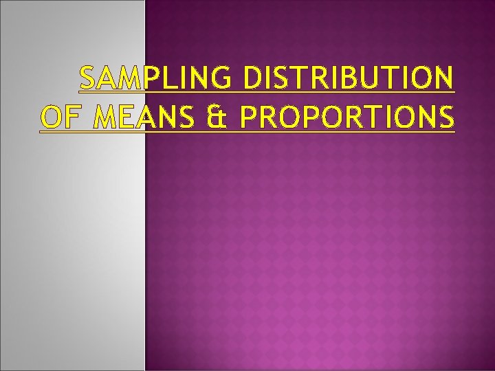 SAMPLING DISTRIBUTION OF MEANS & PROPORTIONS 