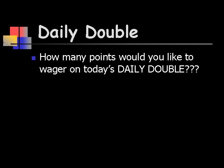 Daily Double n How many points would you like to wager on today’s DAILY