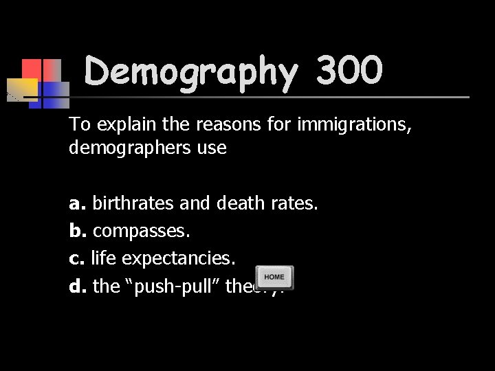Demography 300 To explain the reasons for immigrations, demographers use a. birthrates and death