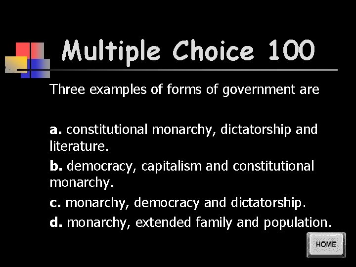 Multiple Choice 100 Three examples of forms of government are a. constitutional monarchy, dictatorship