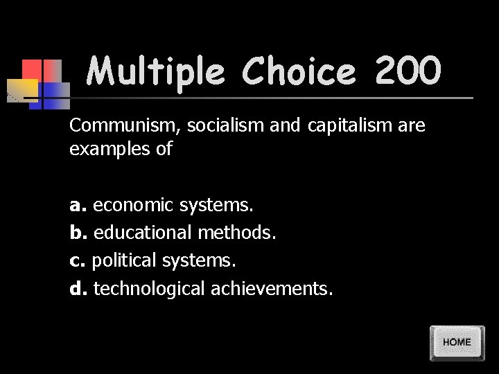 Multiple Choice 200 Communism, socialism and capitalism are examples of a. economic systems. b.