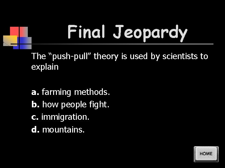 Final Jeopardy The “push-pull” theory is used by scientists to explain a. farming methods.