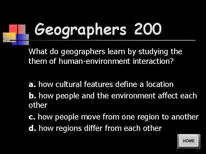 Geographers 200 What do geographers learn by studying them of human-environment interaction? a. how