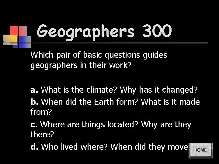 Geographers 300 Which pair of basic questions guides geographers in their work? a. What