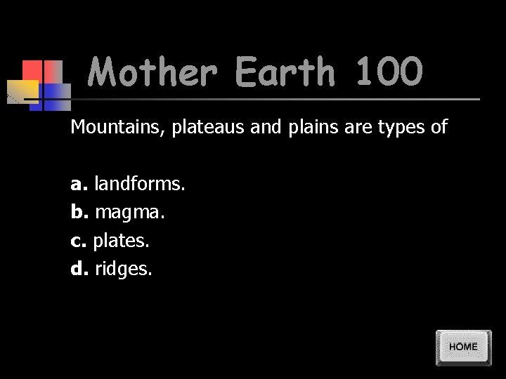 Mother Earth 100 Mountains, plateaus and plains are types of a. landforms. b. magma.