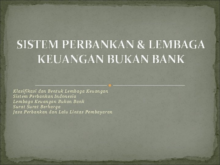 SISTEM PERBANKAN & LEMBAGA KEUANGAN BUKAN BANK Klasifikasi dan Bentuk Lembaga Keuangan Sistem Perbankan