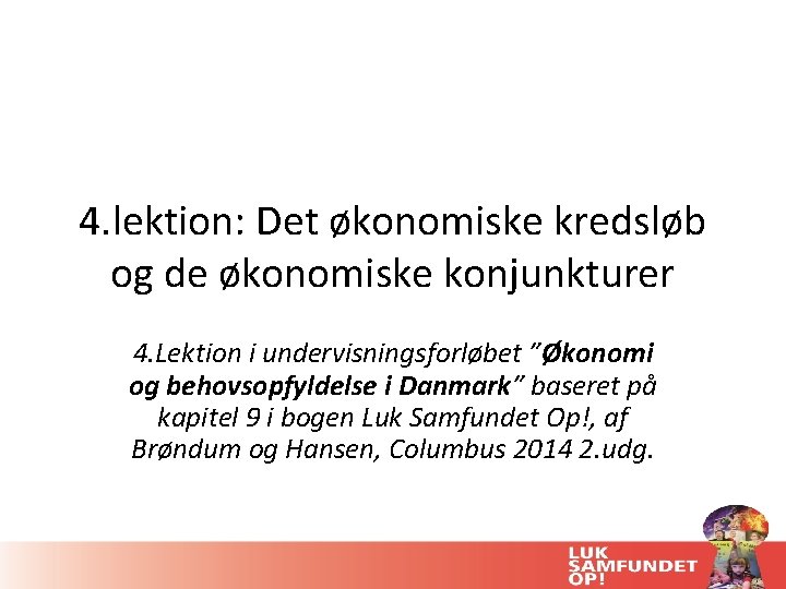 4. lektion: Det økonomiske kredsløb og de økonomiske konjunkturer 4. Lektion i undervisningsforløbet ”Økonomi