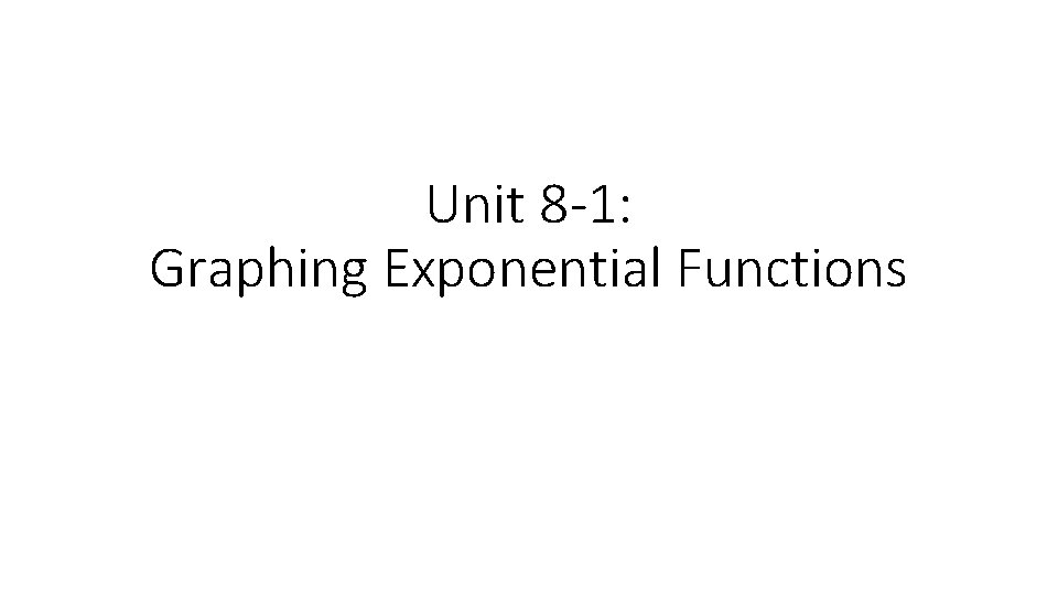 Unit 8 -1: Graphing Exponential Functions 