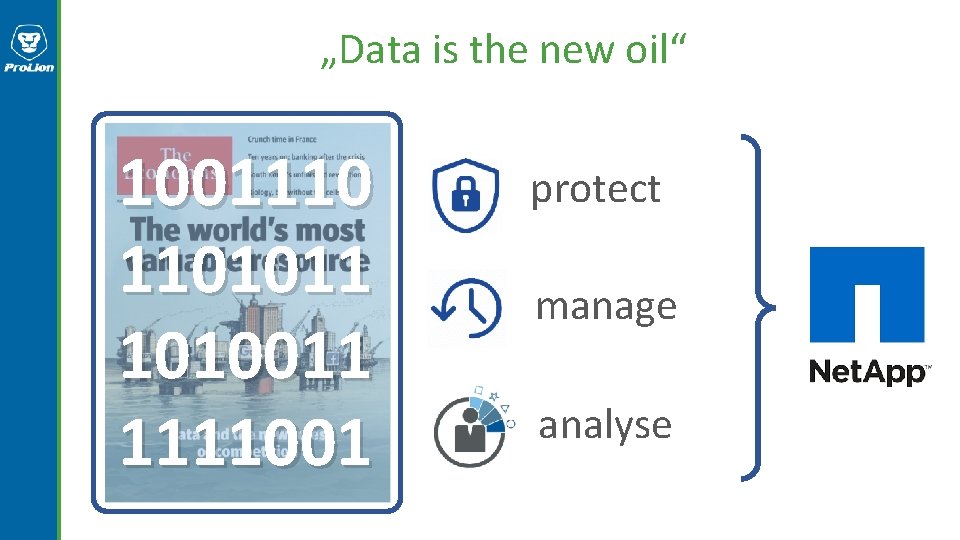„Data is the new oil“ 1001110 1101011 1010011 1111001 protect manage analyse „Data is the new oil“ 1001110 1101011 1010011 1111001 protect manage analyse