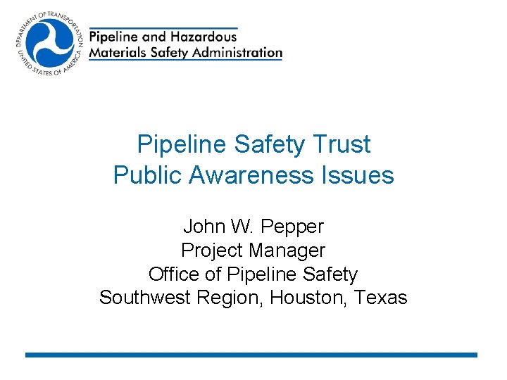 Pipeline Safety Trust Public Awareness Issues John W. Pepper Project Manager Office of Pipeline