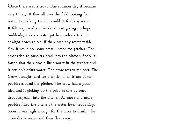 Once there was a crow. One summer day it became very thirsty. It flew