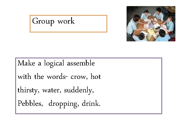 Group work Make a logical assemble with the words- crow, hot thirsty, water, suddenly,