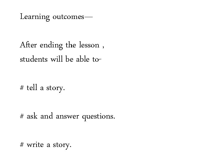 Learning outcomes— After ending the lesson , students will be able to# tell a