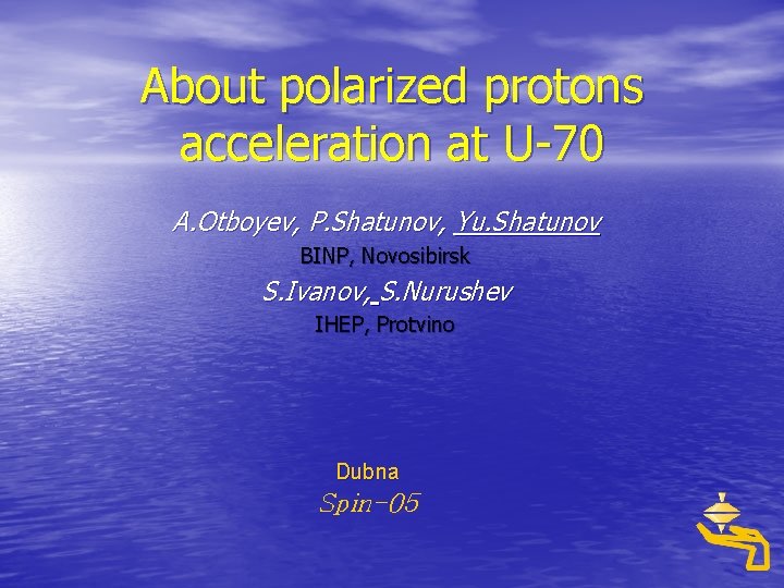 About polarized protons acceleration at U-70 A. Otboyev, P. Shatunov, Yu. Shatunov BINP, Novosibirsk