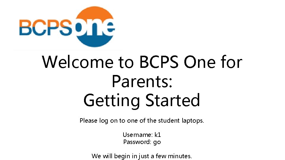 Welcome to BCPS One for Parents: Getting Started Please log on to one of