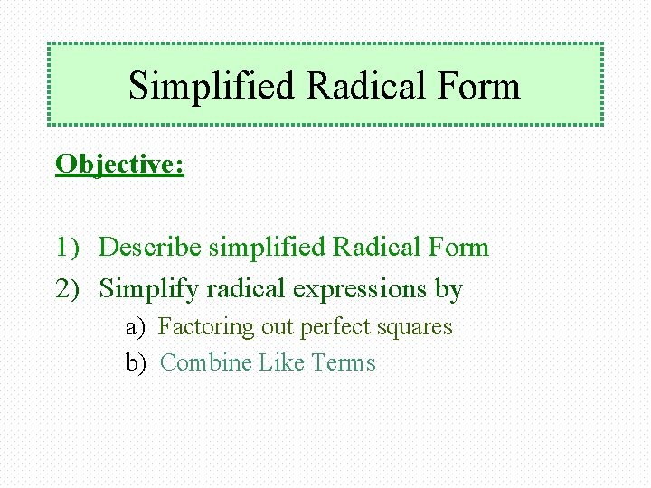 Simplified Radical Form Objective: 1) Describe simplified Radical Form 2) Simplify radical expressions by