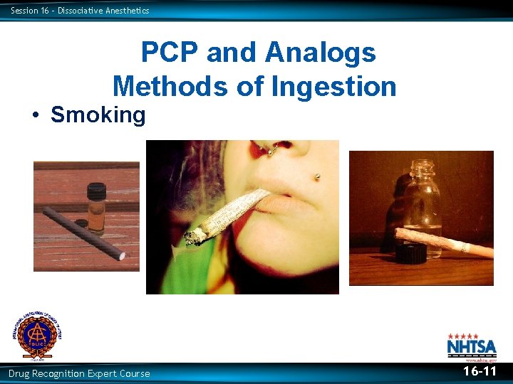 Session 16 – Dissociative Anesthetics PCP and Analogs Methods of Ingestion • Smoking Drug