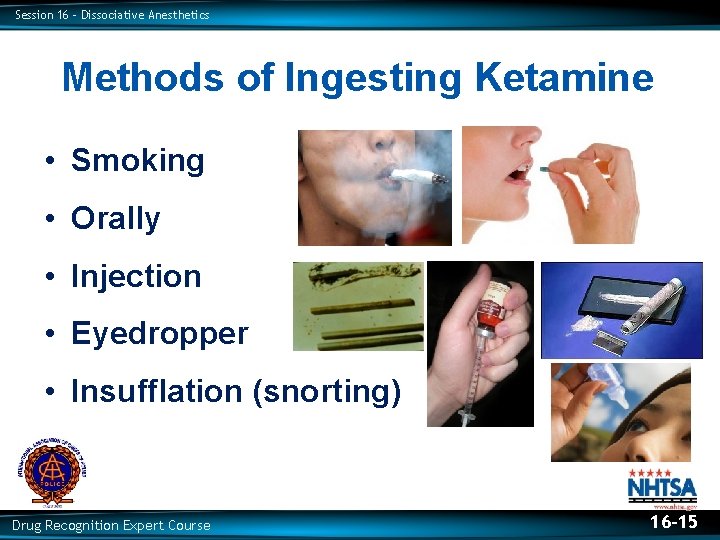 Session 16 – Dissociative Anesthetics Methods of Ingesting Ketamine • Smoking • Orally •