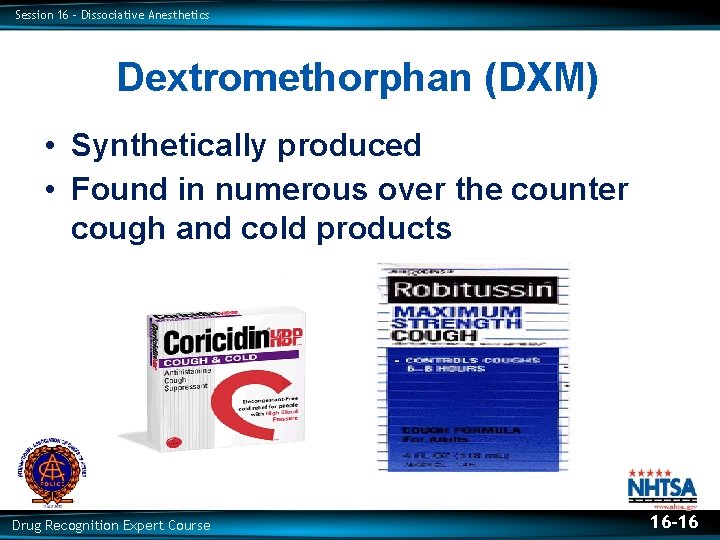 Session 16 – Dissociative Anesthetics Dextromethorphan (DXM) • Synthetically produced • Found in numerous