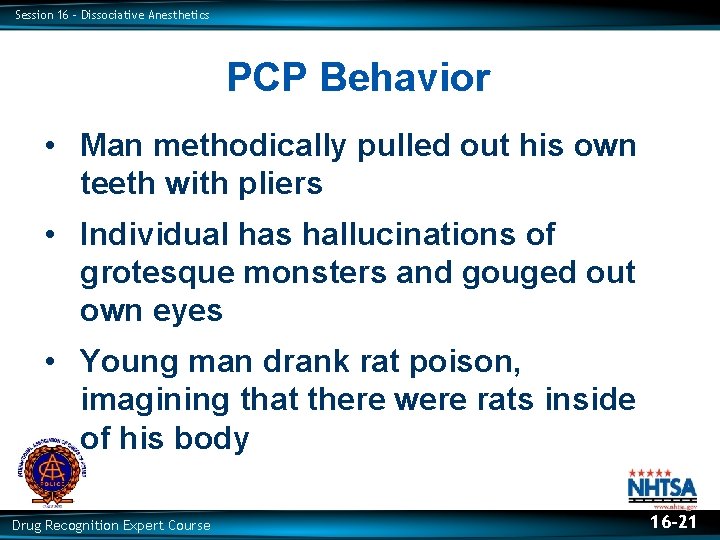 Session 16 – Dissociative Anesthetics PCP Behavior • Man methodically pulled out his own