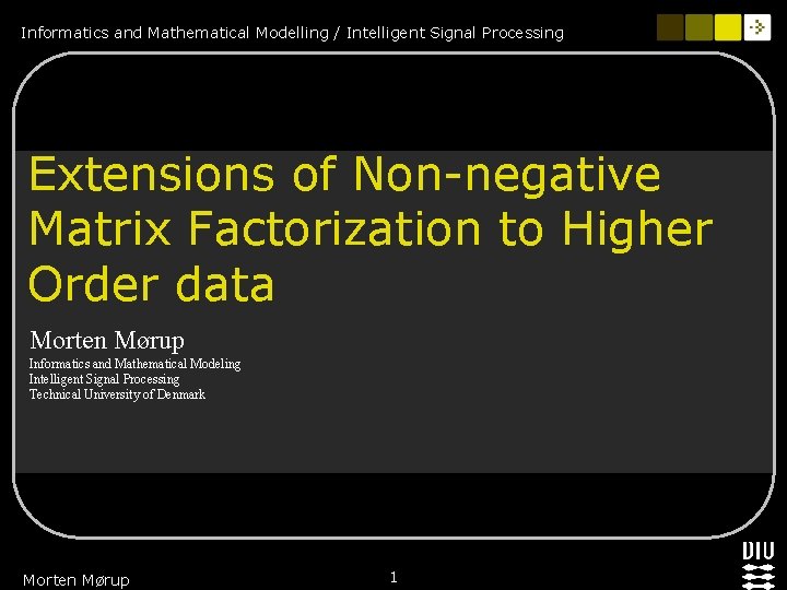 Informatics and Mathematical Modelling / Intelligent Signal Processing Extensions of Non-negative Matrix Factorization to