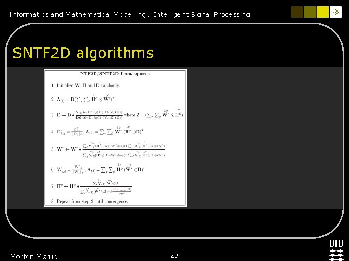 Informatics and Mathematical Modelling / Intelligent Signal Processing SNTF 2 D algorithms Morten Mørup